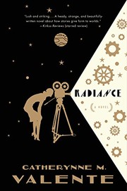 Catherynne M. Valente, Catherynne M. Valente: Radiance: A Novel (2015, Tor Books)