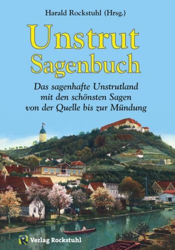 Harald Rockstuhl: Unstrut-Sagenbuch: das sagenhafte Unstrutland mit den schönsten Sagen von der Quelle bis zur Mündung (2015, Verlag Rockstuhl)