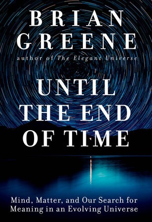 Brian Greene: Until the End of Time: Mind, Matter, and Our Search for Meaning in an Evolving Universe (Hardcover, 2020, Allen Lane)
