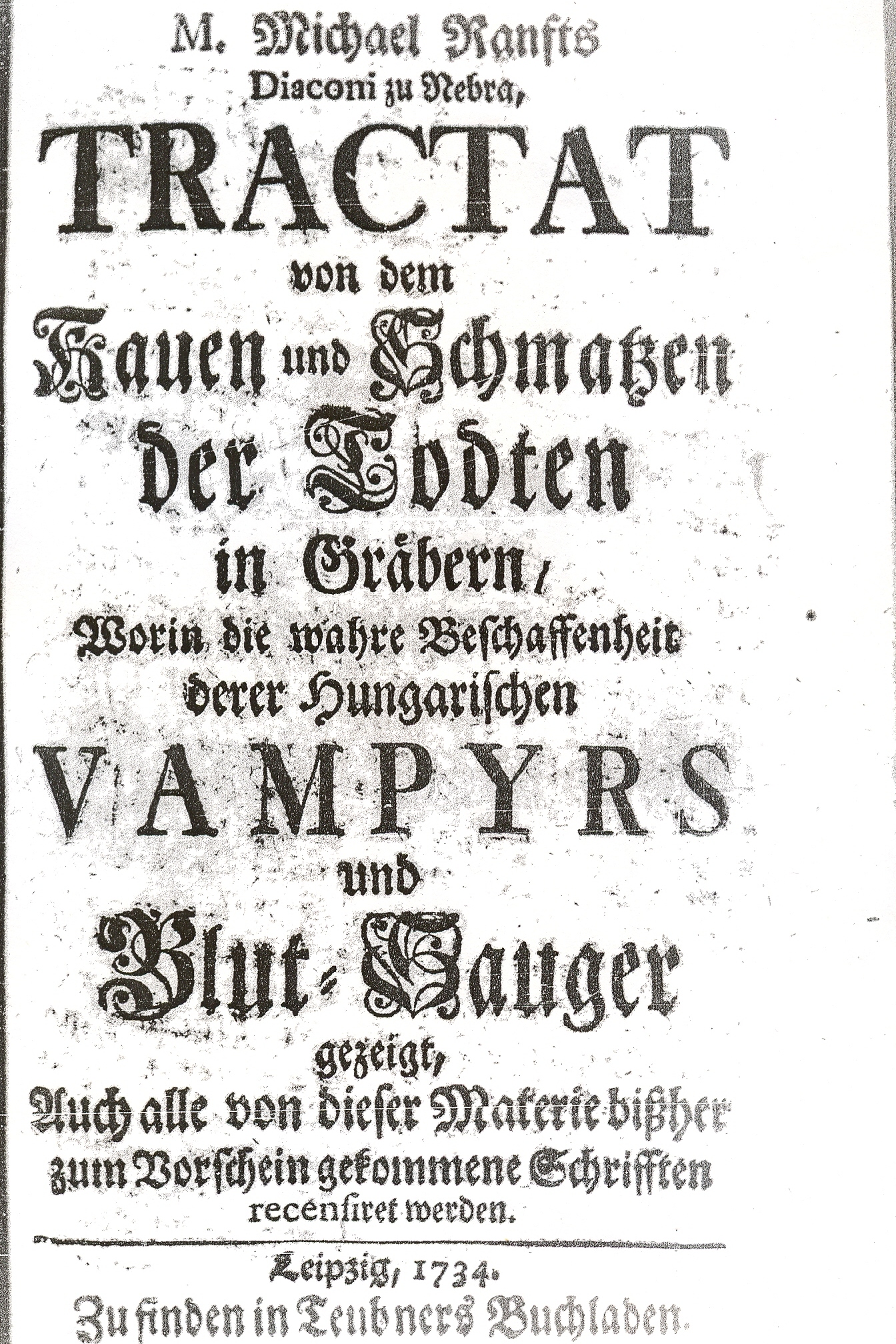 Michael Ranft: Tractat von dem Kauen und Schmatzen der Todten in Gräbern, Worin die wahre Beschaffenheit derer Hungarischen Vampyrs und Blut-Sauger gezeigt, Auch alle von dieser Materie bißher zum Vorschein gekommene Schrifften recensiret werden (Hardcover, Deutsch language, Teubners' Buchladen)