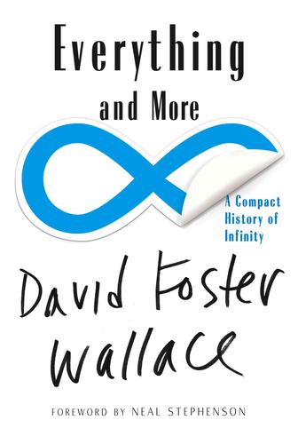 David Foster Wallace: Everything and More (2010, W. W. Norton)