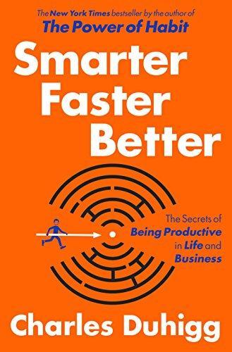 Charles Duhigg: Smarter Faster Better: The Secrets of Being Productive in Life and Business (2016)