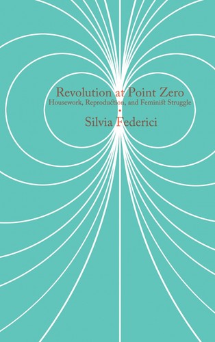 Silvia Federici: Revolution at Point Zero (2012, PM Press)