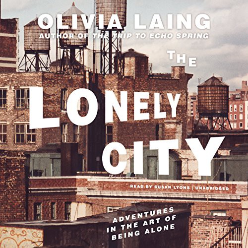 Olivia Laing: The Lonely City (AudiobookFormat, 2016, Blackstone Audiobooks, Blackstone Audio, Inc.)