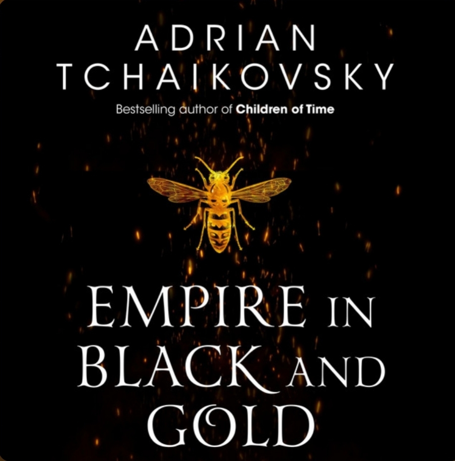 Adrian Tchaikovsky: Empire in Black and Gold (Shadows of the Apt, #1) (2008)