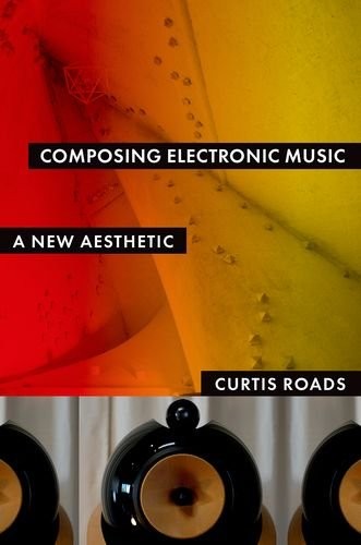 Curtis Roads: Composing Electronic Music (2015, Oxford University Press)