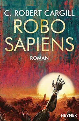 C. Robert Cargill: Robo sapiens: Roman (Paperback, 2019, Heyne Verlag)