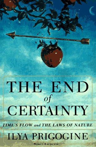 Ilya Prigogine: The End of Certainty (1997, Free Press)