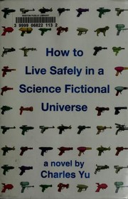 Charles Yu: How to Live Safely in a Science Fiction Universe (2010, Pantheon)