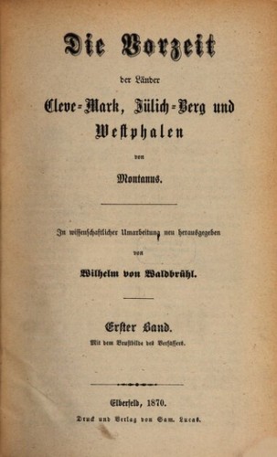 Vincenz Jacob Von Zuccalmaglio, Wilhelm von Waldbrühl: Die Vorzeit der Länder Cleve-Mark Jülich-Berg und Westphalen von Montanus. Erster Band (1870, Sam. Lucas)