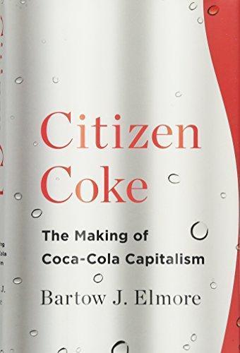 Bartow J. Elmore: Citizen Coke : The Making of Coca-Cola Capitalism