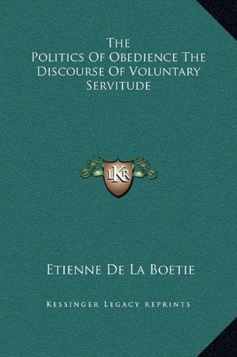 Etienne De La Boetie: The Politics Of Obedience The Discourse Of Voluntary Servitude (Hardcover, 2010, Kessinger Publishing, LLC)