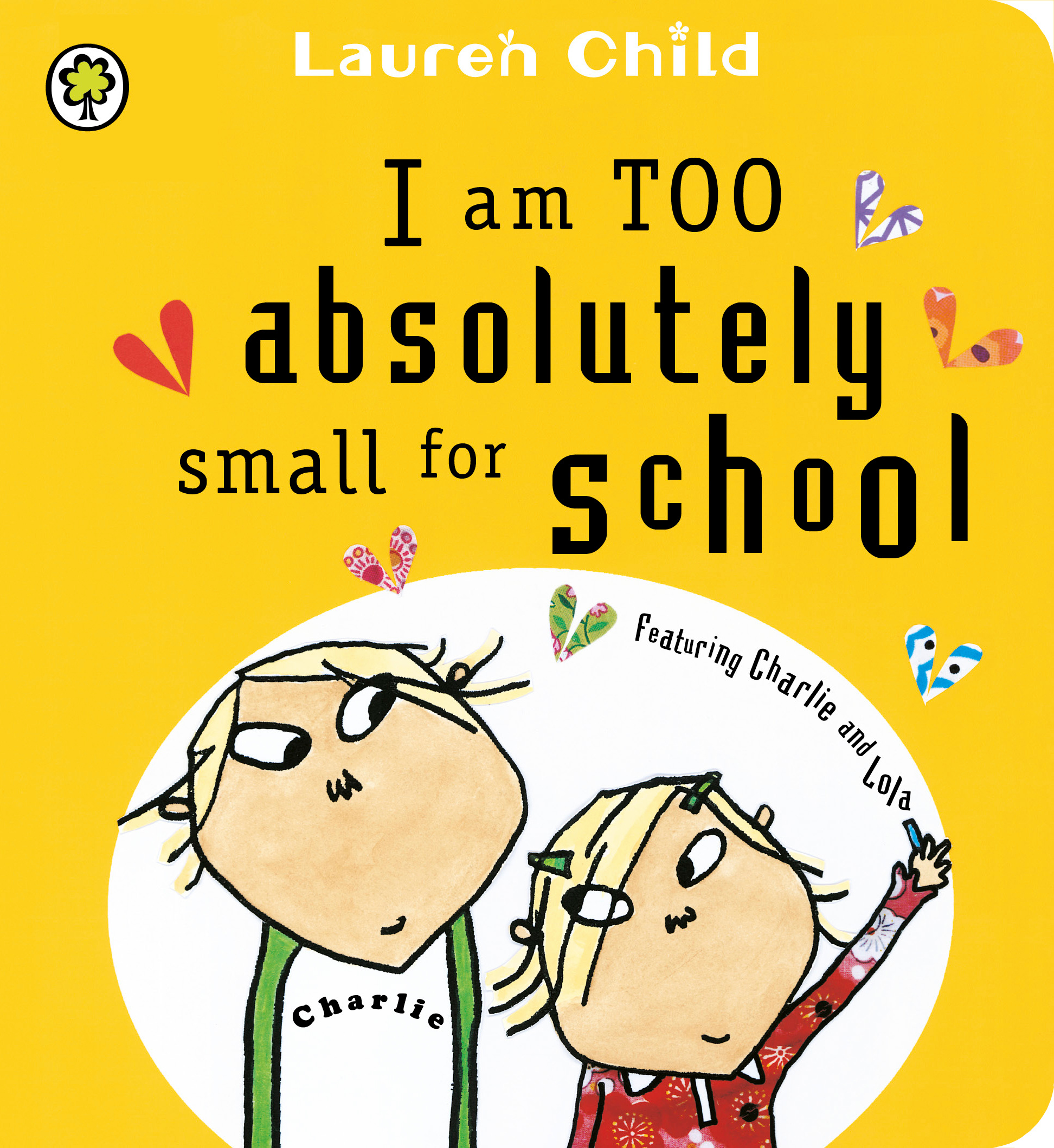 Lauren Child: I Am Too Absolutely Small For School (Orchard Books)