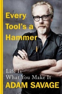 Adam Savage: Every Tool's a Hammer (2019, Atria Books)