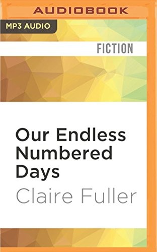 Claire Fuller, Eilidh Beaton: Our Endless Numbered Days (AudiobookFormat, 2016, Audible Studios on Brilliance, Audible Studios on Brilliance Audio)