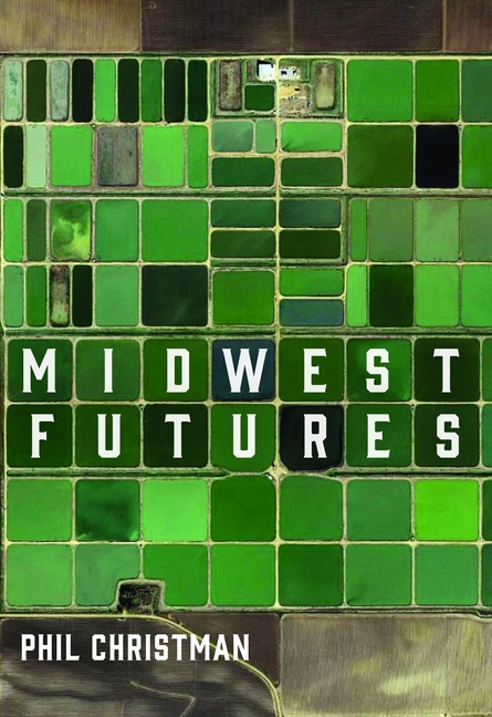 Phil Christman: Midwest Futures (Hardcover, 2020, Belt Publishing)
