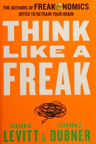 Steven D. Levitt: Think like a freak (2014, HarperCollins)