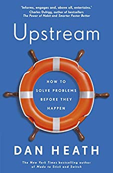 Dan Heath: Upstream: The Quest to Solve Problems Before They Happen (2020, Avid Reader Press / Simon Schuster)