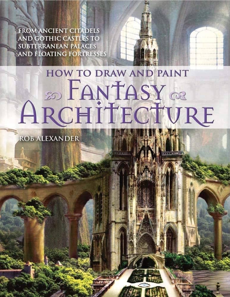 Rob Alexander: How to Draw and Paint Fantasy Architecture (2010, Search Press, Limited)