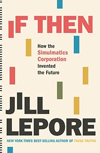Jill Lepore: If Then (2020, Liveright)