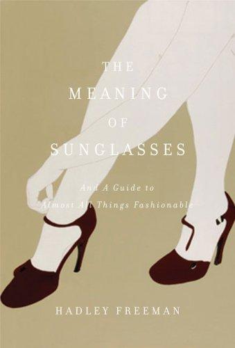 Hadley Freeman: The Meaning of Sunglasses (Hardcover, 2008, Viking Adult)