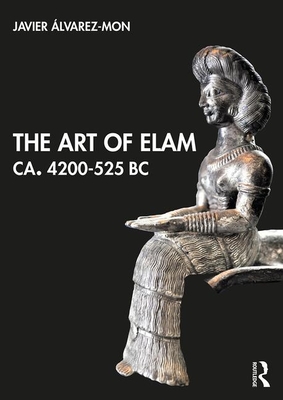 Javier Álvarez-Mon: Art of Elam CA. 4200-525 BC (Hardcover, 2020, Routledge)