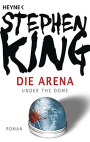 Stephen King: Die Arena: Under the Dome (2011, Heyne Verlag)