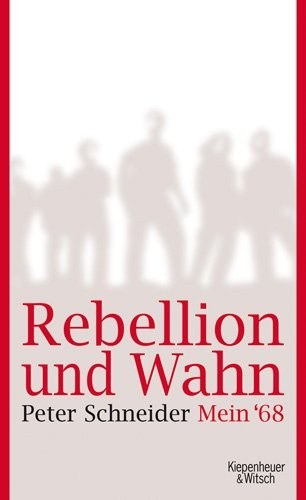 Peter Schneider: Rebellion und Wahn (Hardcover, German language, 2008, Kiepenheuer & Witsch)
