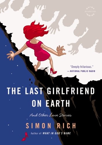 Simon Rich: The Last Girlfriend on Earth (2014, Back Bay Books)