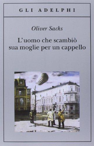 Oliver Sacks: L'uomo che scambiò sua moglie per un cappello (Paperback, Italian language, 2001, Adelphi)