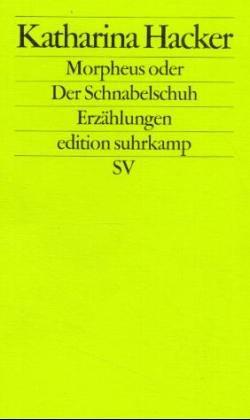 Katharina Hacker: Morpheus, oder, Der Schnabelschuh