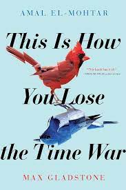 Amal El-Mohtar, Max Gladstone: This Is How You Lose the Time War (Hardcover, 2019, Simon and Schuster)