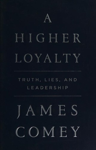 James Comey, James B. Comey: A Higher Loyalty: Truth, Lies, and Leadership (2018, Flatiron Books)