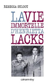 Rebecca Skloot: La vie immortelle d'Henrietta Lacks (2011, Calmann-Lévy)