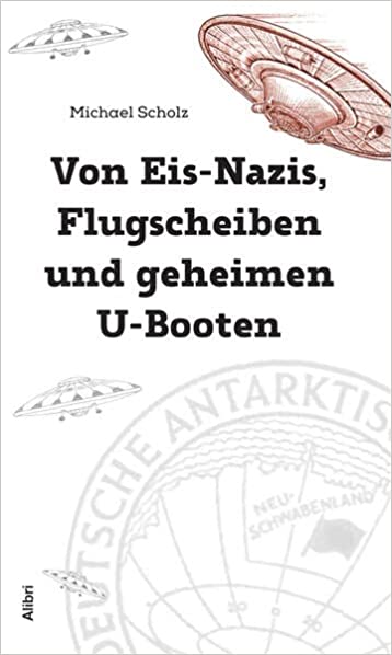 Michael Scholz: Von Eis-Nazis, Flugscheiben und geheimen U-Booten: Die Wahrheit über Neuschwabenland (Paperback, Deutsch language, 2023, Alibri)