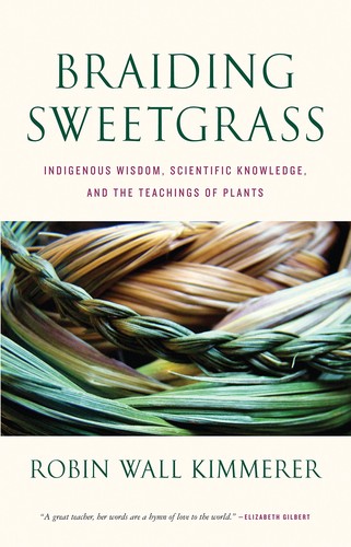 Robin Wall Kimmerer: Braiding sweetgrass : indigenous wisdom, scientific knowledge, and the teachings of plants (2013, Milkweed Editions)