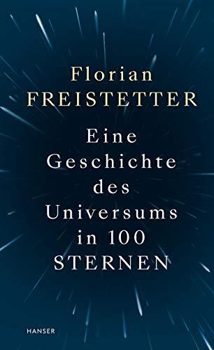 Florian Freistetter: Eine Geschichte des Universums in 100 Sternen (Hardcover, German language, 2019, Carl Hanser Verlag)