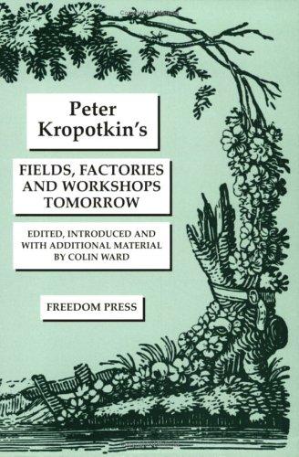 Peter Kropotkin: Fields, Factories and Workshops Tomorrow (1974, Freedom Press)