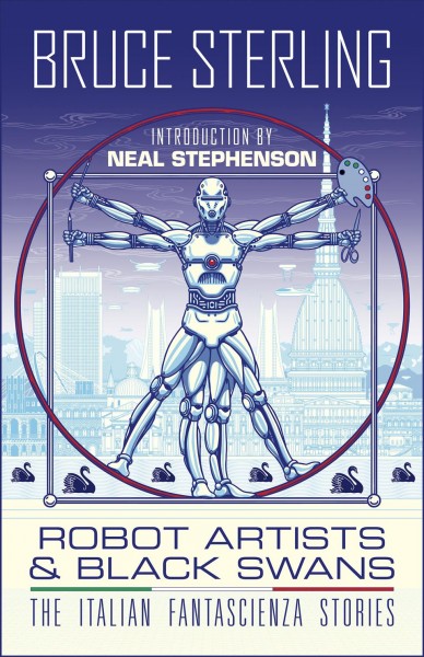Bruce Sterling, Neal Stephenson, Dario Tonani, John Coulthart, Bruno Argento: Robot Artists & Black Swans (2021, Tachyon Publications)