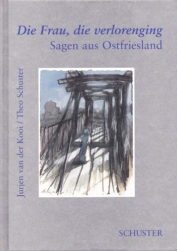 Jurjen van der Kooi, Theo Schuster: Die Frau, die verlorenging: Ostfriesische Sagen (2003, Schuster)