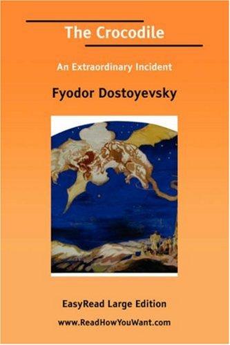 Fyodor Dostoevsky: The Crocodile An Extraordinary Incident [EasyRead Large Edition] (Paperback, 2006, ReadHowYouWant.com)