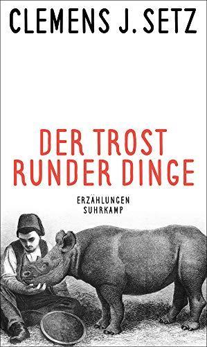 Clemens J. Setz: Der Trost runder Dinge (Hardcover, German language, 2019, Suhrkamp Verlag AG)
