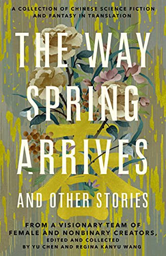 Yu Chen, Regina Kanyu Wang: The Way Spring Arrives and Other Stories (Hardcover, 2022, Tordotcom)