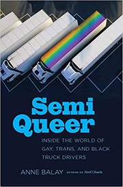 Anne Balay: Semi Queer: Inside the World of Gay, Trans, and Black Truck Drivers (2018, University of North Carolina Press)