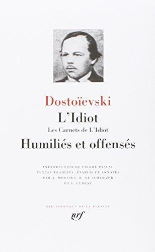 Fyodor Dostoevsky: L'idiot. Les carnets de l'Idiot. Humiliés et offensés (French language)