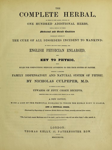 Nicholas Culpeper: The complete herbal to which is now added, upwards of one hundred additional herbs ... To which are now first annexed, the English physician enlarged, and Key to [Galen's Method of] physic ... forming a complete family dispensatory and natural system of physic ... to which is also added ... receipts selected from the author's Last legacy. To his wife (1847, Thomas Kelly)