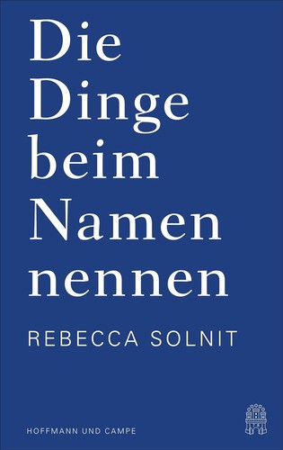 Rebecca Solnit: Die Dinge beim Namen nennen (Hardcover, German language, 2019, Hoffmann und Campe)