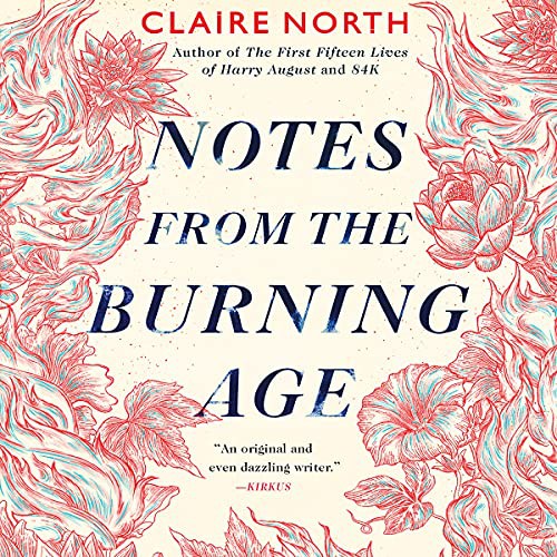 Claire North: Notes from the Burning Age (2021, Hachette Book Group and Blackstone Publishing)