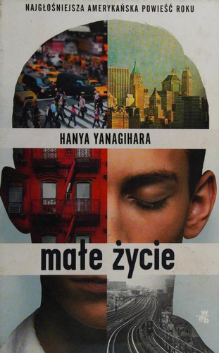 Hanya Yanagihara: Małe życie (Hardcover, Polish language, 2016, Grupa Wydawnicza Foksal)