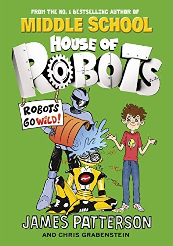 James; Grabenstein, Chris Patterson: House of Robots: Robots Go Wild!: (House of Robots 2) (2015, Little, Brown And Company)
